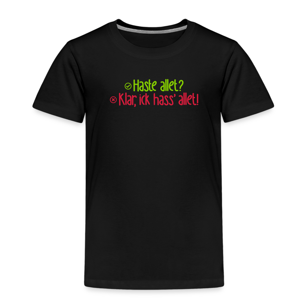 Haste allet? Klar, ick hass' allet! - Kinder Premium T-Shirt - Schwarz