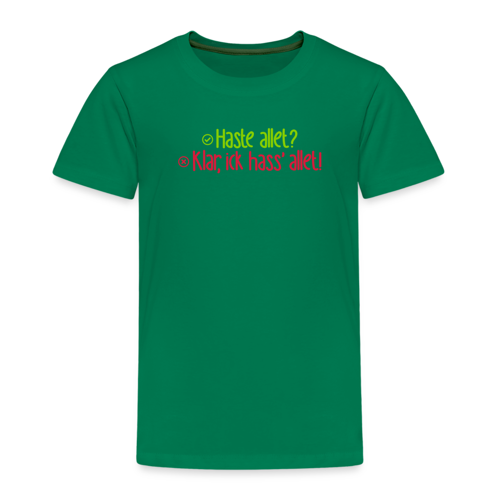 Haste allet? Klar, ick hass' allet! - Kinder Premium T-Shirt - Kelly Green
