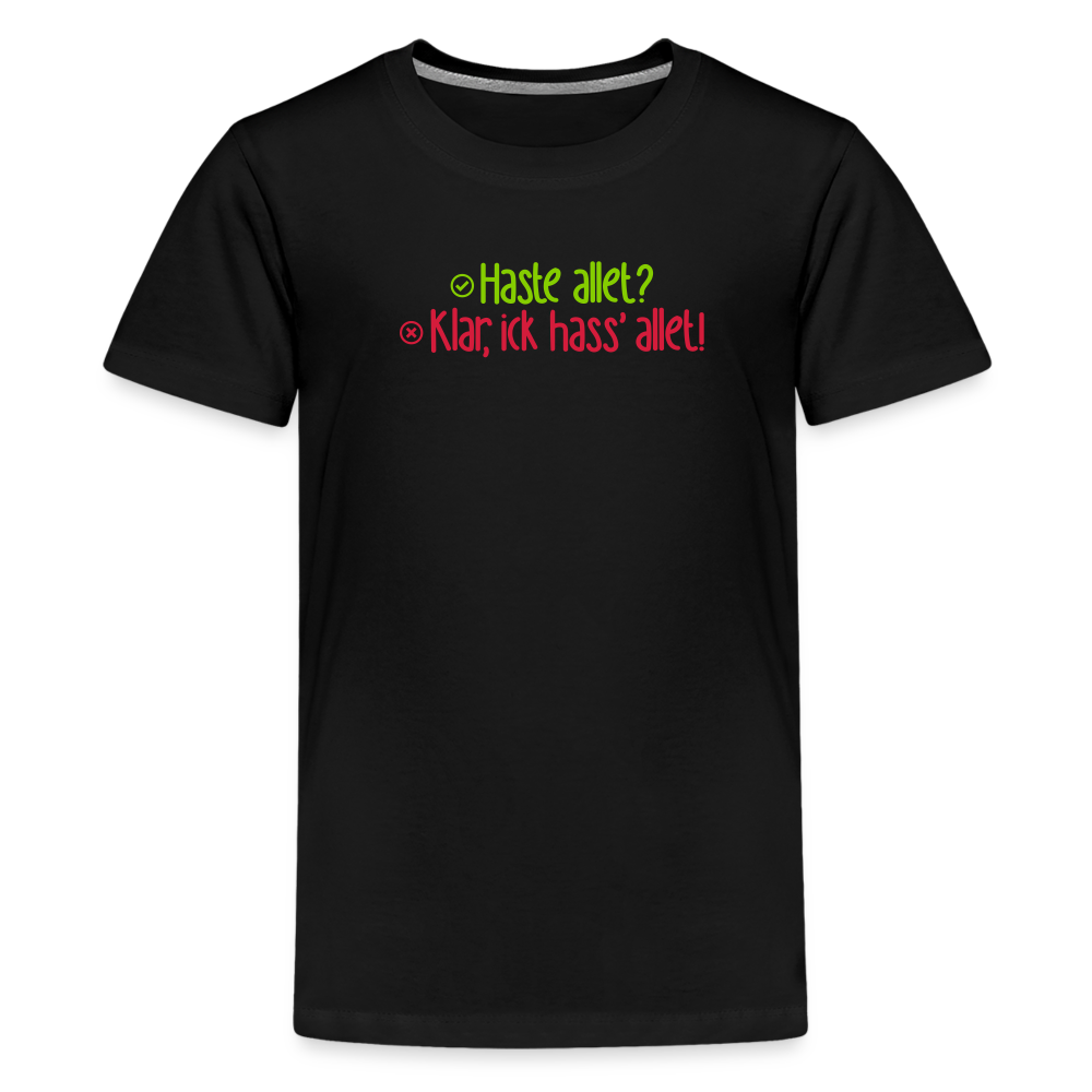 Haste allet? Klar, ick hass' allet! - Teenager Premium T-Shirt - Schwarz
