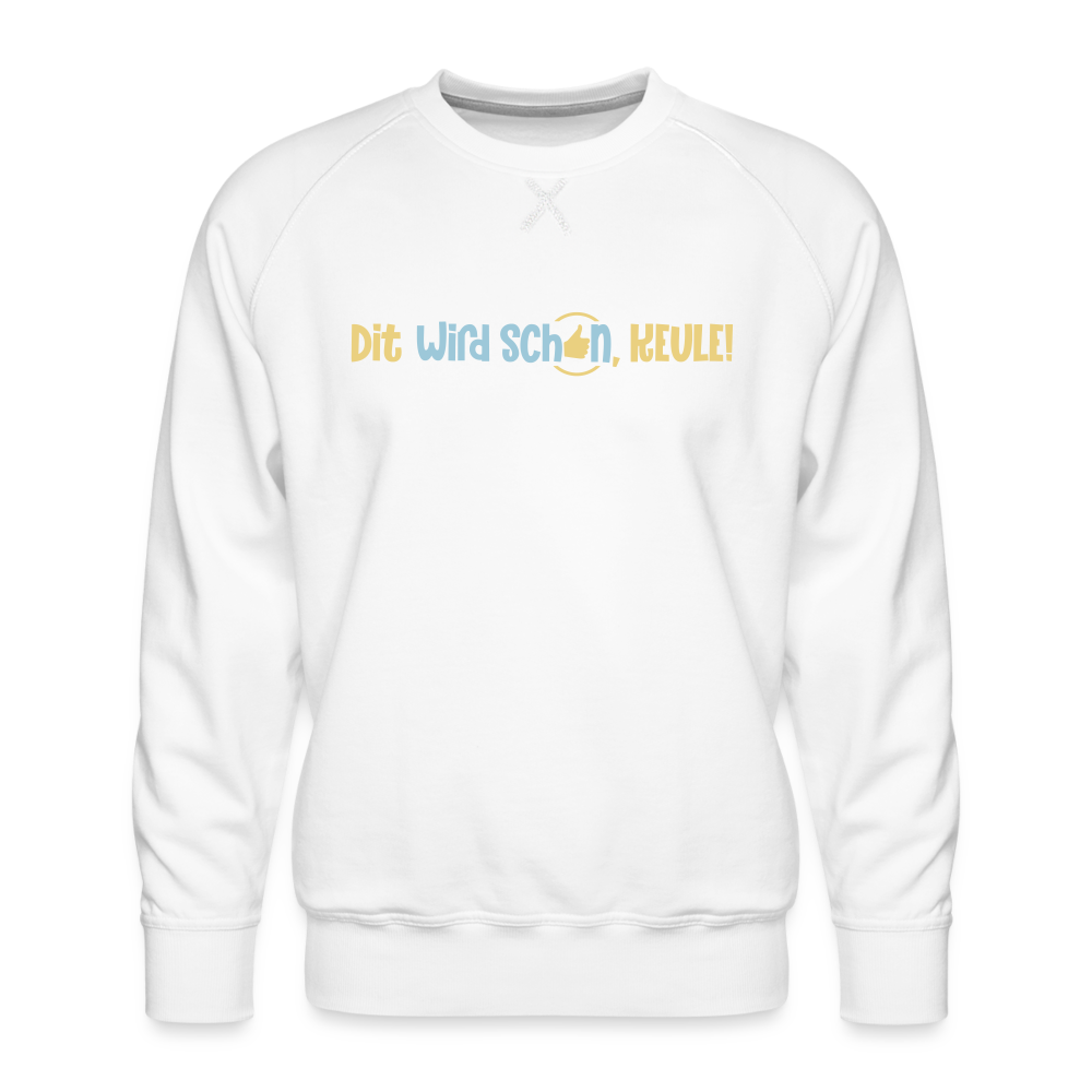 Dit wird schon, Keule! - Männer Premium Sweatshirt - weiß