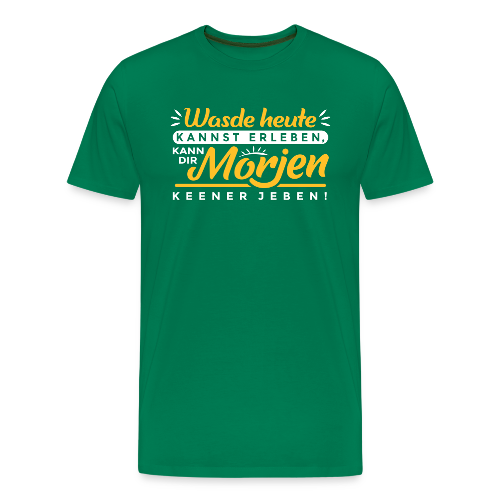 Wasde heute kannst erleben, kann dir morjen keener jeben! - Männer Premium T-Shirt - Kelly Green