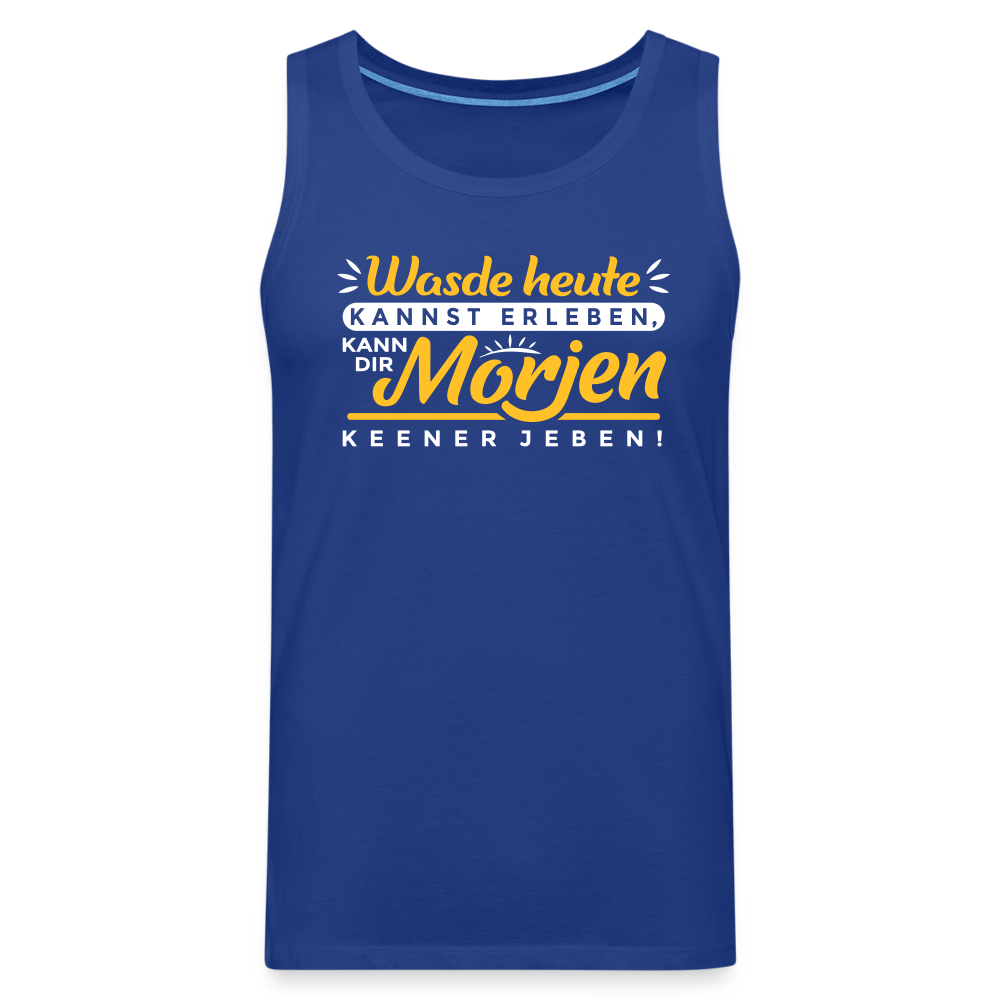 Wasde heute kannst erleben, kann dir morjen keener jeben! - Männer Premium Tank Top - Königsblau