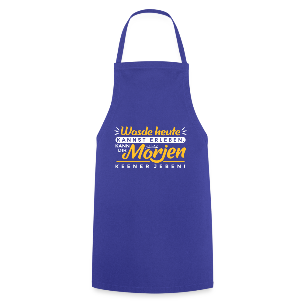 Wasde heute kannst erleben, kann dir morjen keener jeben! - Kochschürze - Royalblau