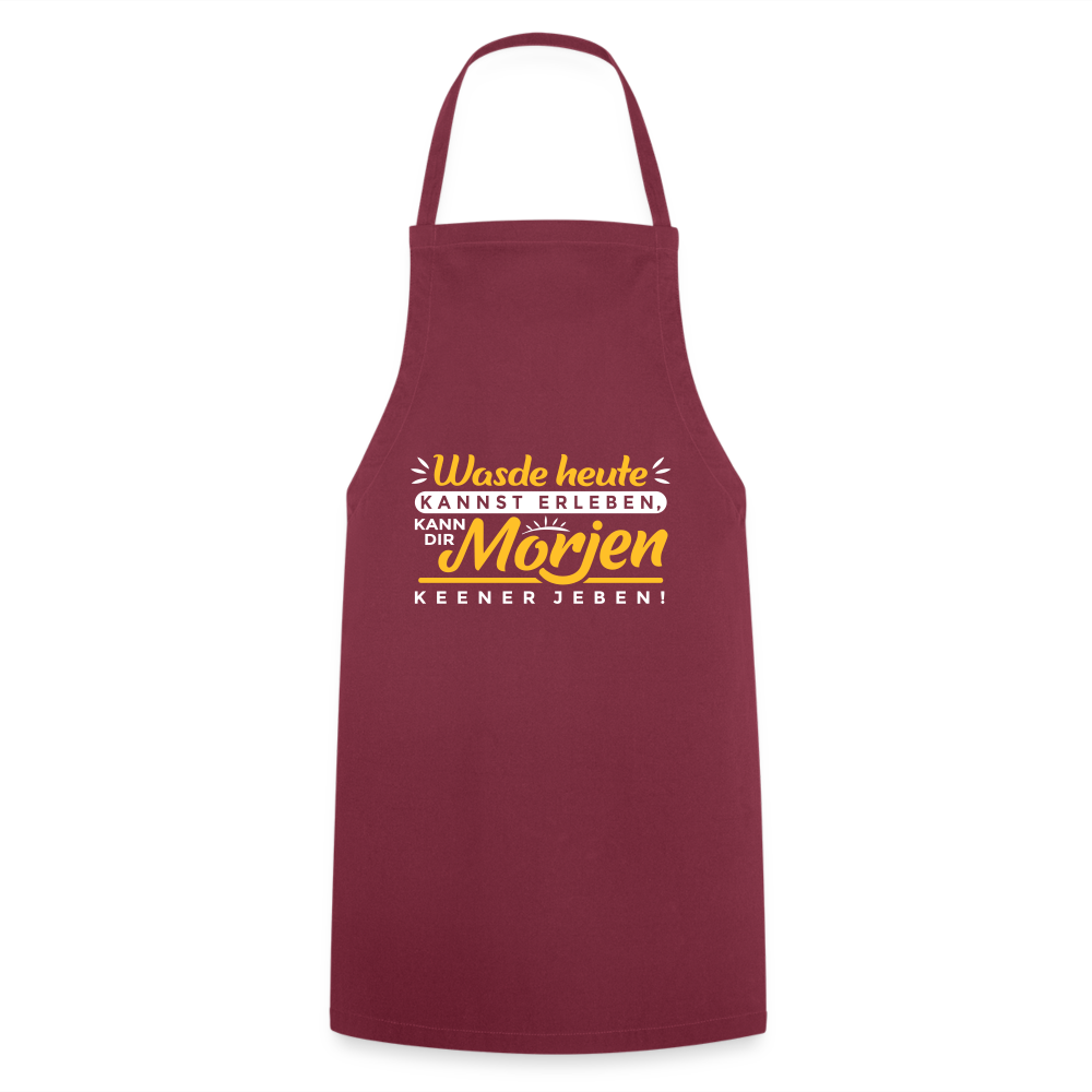 Wasde heute kannst erleben, kann dir morjen keener jeben! - Kochschürze - Bordeaux