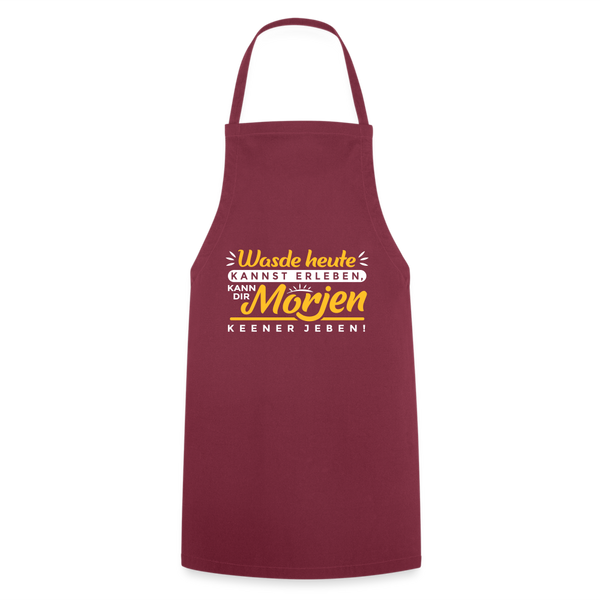 Wasde heute kannst erleben, kann dir morjen keener jeben! - Kochschürze - Bordeaux