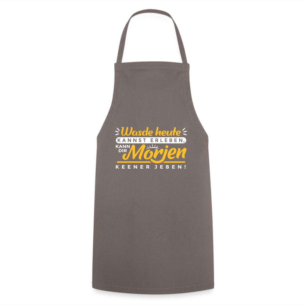 Wasde heute kannst erleben, kann dir morjen keener jeben! - Kochschürze - Grau