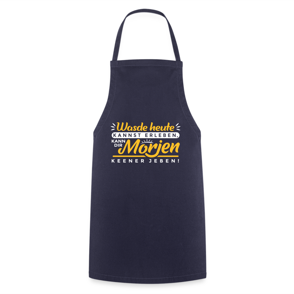 Wasde heute kannst erleben, kann dir morjen keener jeben! - Kochschürze - Navy