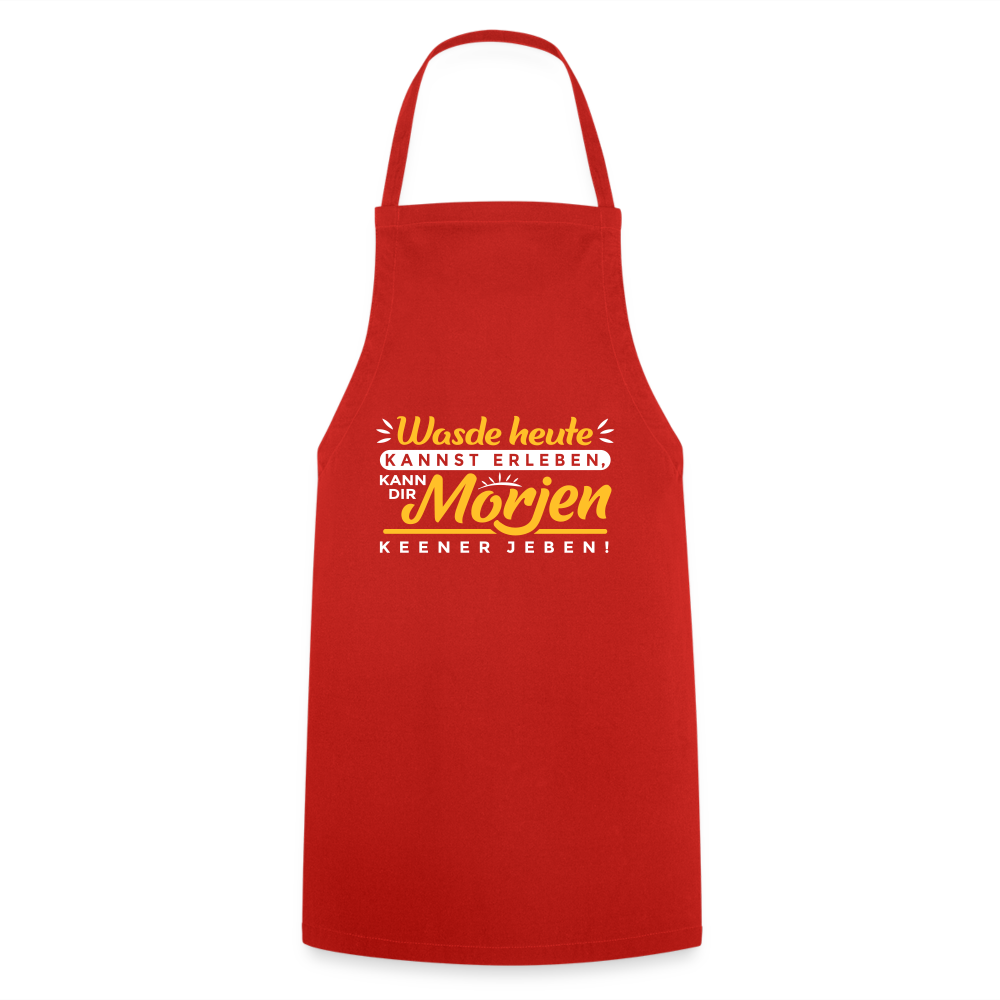 Wasde heute kannst erleben, kann dir morjen keener jeben! - Kochschürze - Rot