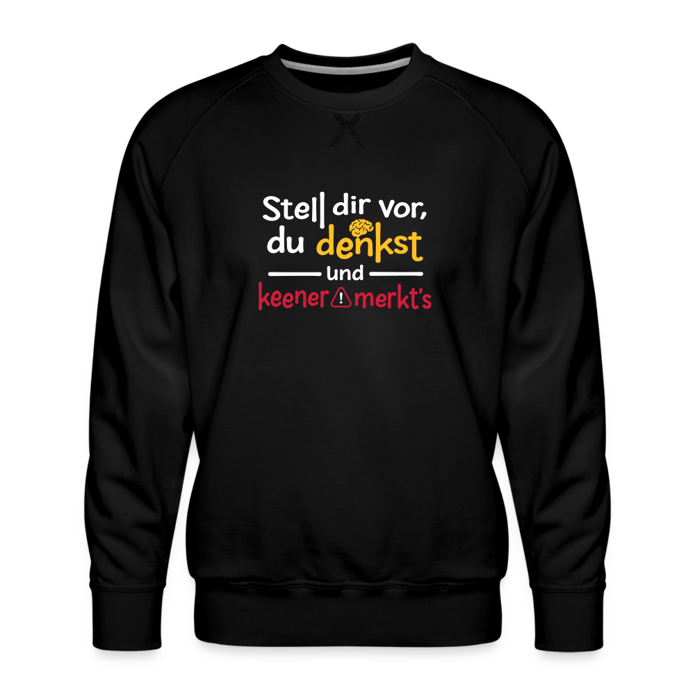 Stell dir vor, du denkst und keener merkt's. - Männer Premium Sweatshirt - Schwarz