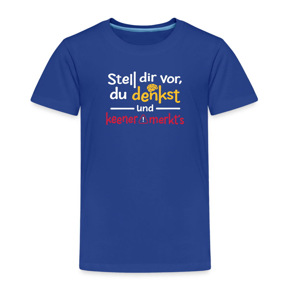 """Stell dir vor, du denkst und keener merkt's. - Kinder Premium T-Shirt" - Königsblau