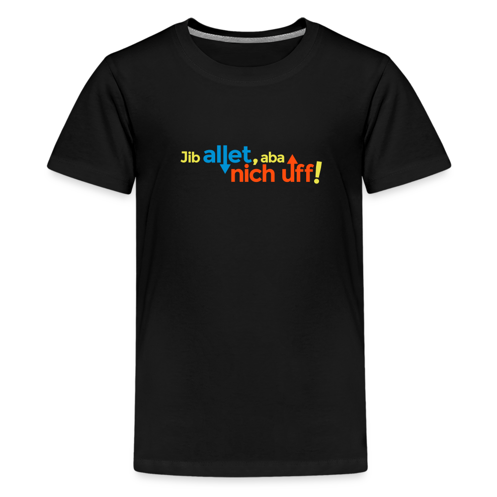 Jib allet, aba nich uff! - Teenager Premium T-Shirt - Schwarz