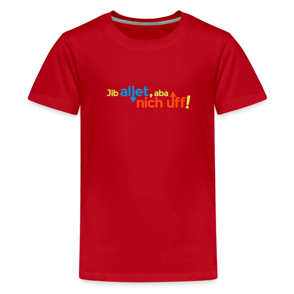 Jib allet, aba nich uff! - Teenager Premium T-Shirt - Rot
