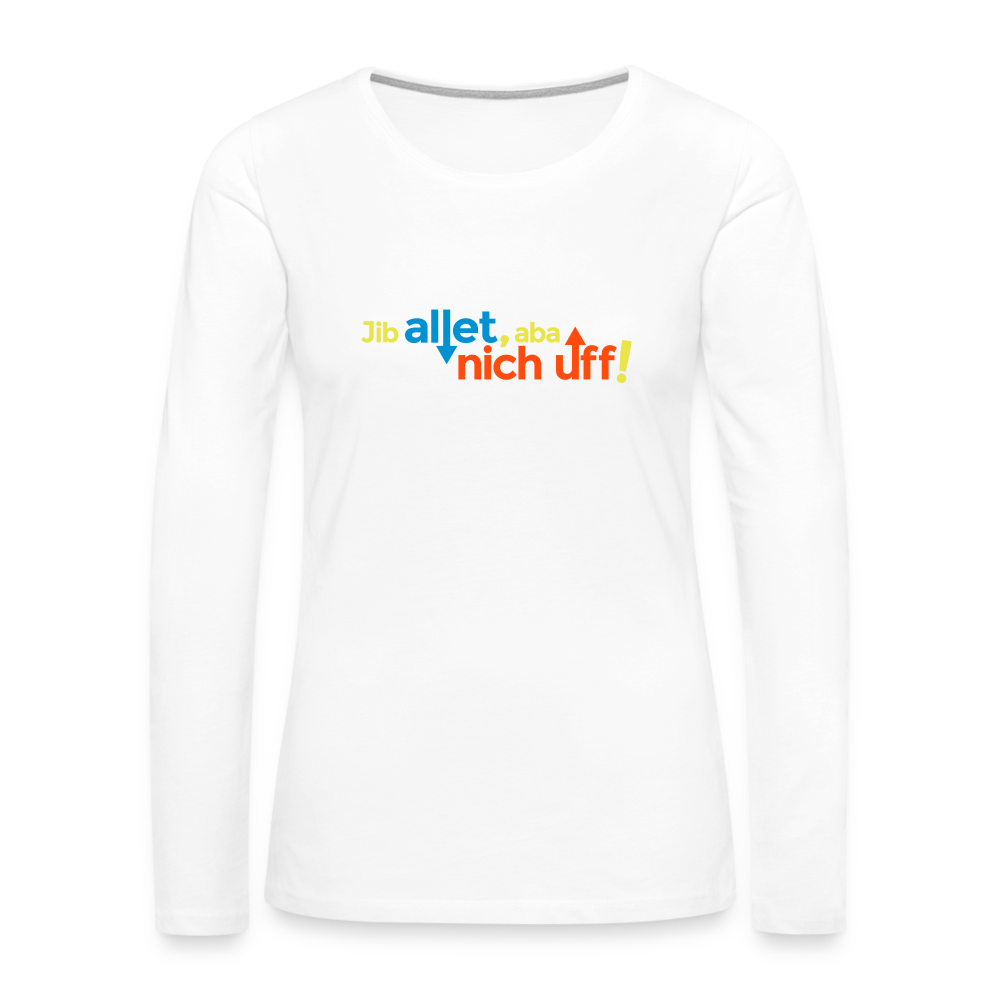 Jib allet, aba nich uff! - Frauen Premium Langarmshirt - Weiß