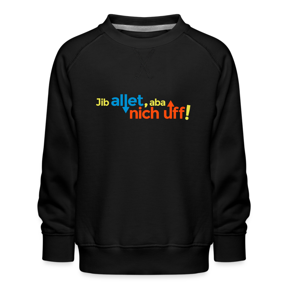 Jib allet, aba nich uff! - Kinder Premium Sweatshirt - Schwarz