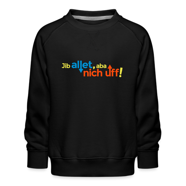 Jib allet, aba nich uff! - Kinder Premium Sweatshirt - Schwarz