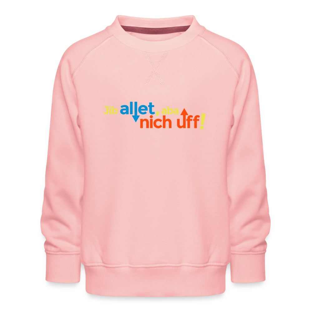 Jib allet, aba nich uff! - Kinder Premium Sweatshirt - Kristallrosa