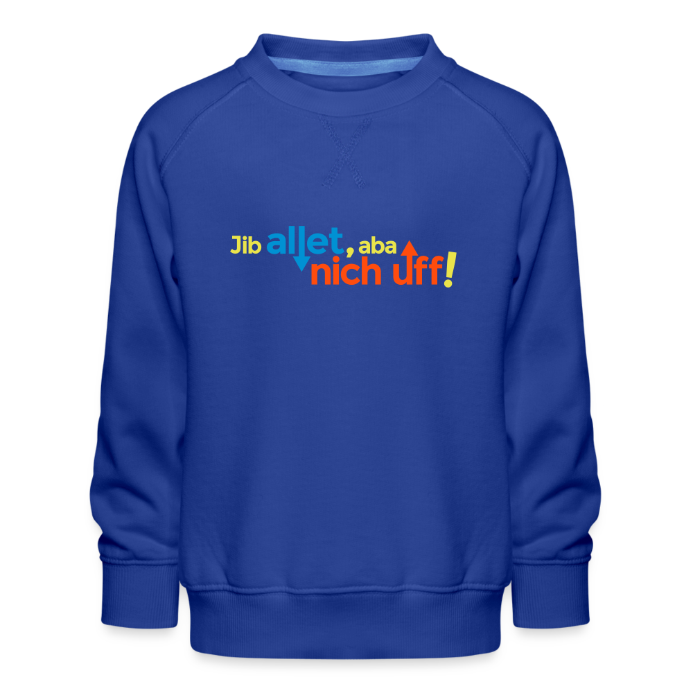 Jib allet, aba nich uff! - Kinder Premium Sweatshirt - Royalblau
