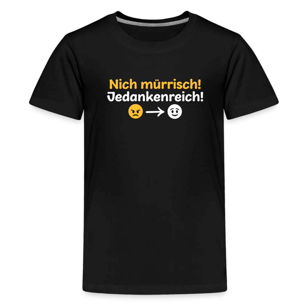 Nich mürrisch! Jedankenreich! - Teenager Premium T-Shirt - Schwarz