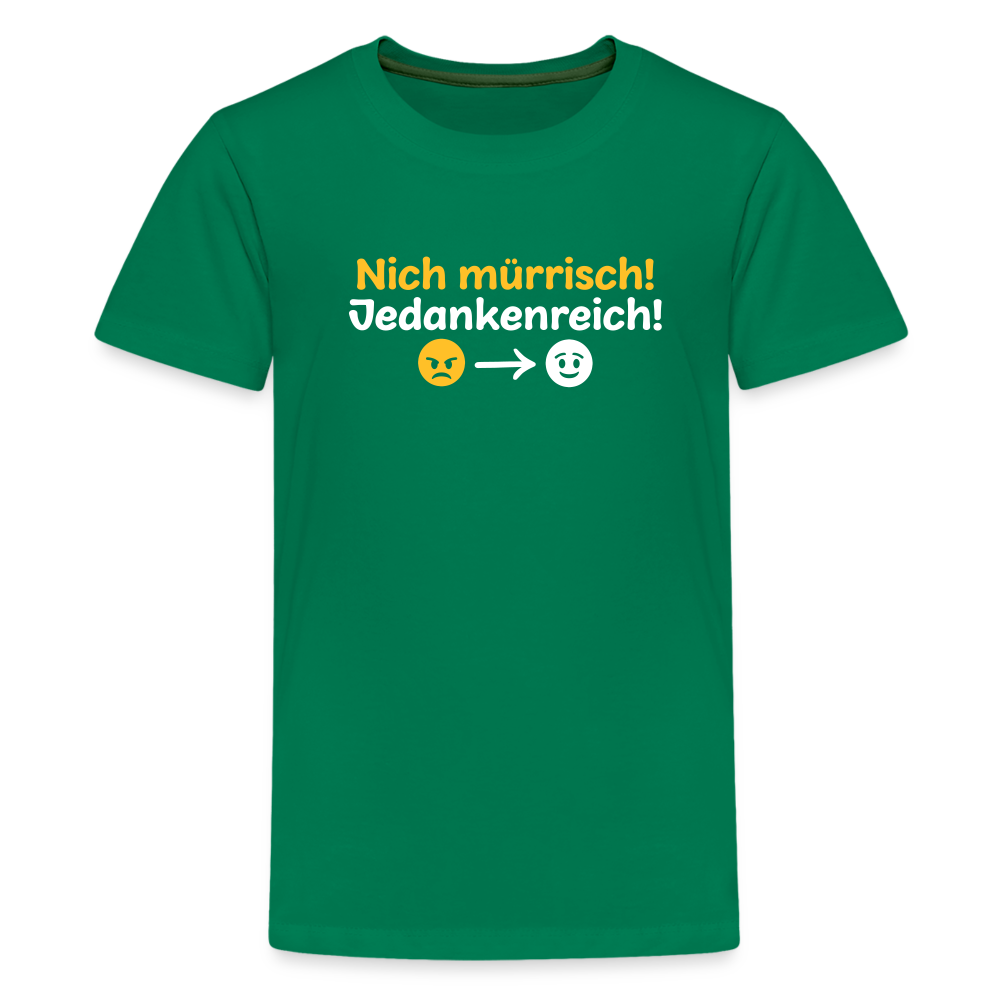 Nich mürrisch! Jedankenreich! - Teenager Premium T-Shirt - Kelly Green