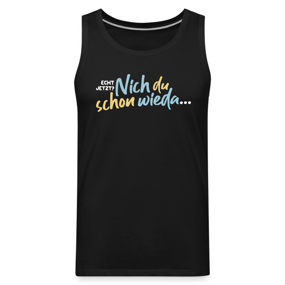 Echt jetzt? Nich du schon wieda... - Männer Premium Tank Top - Schwarz