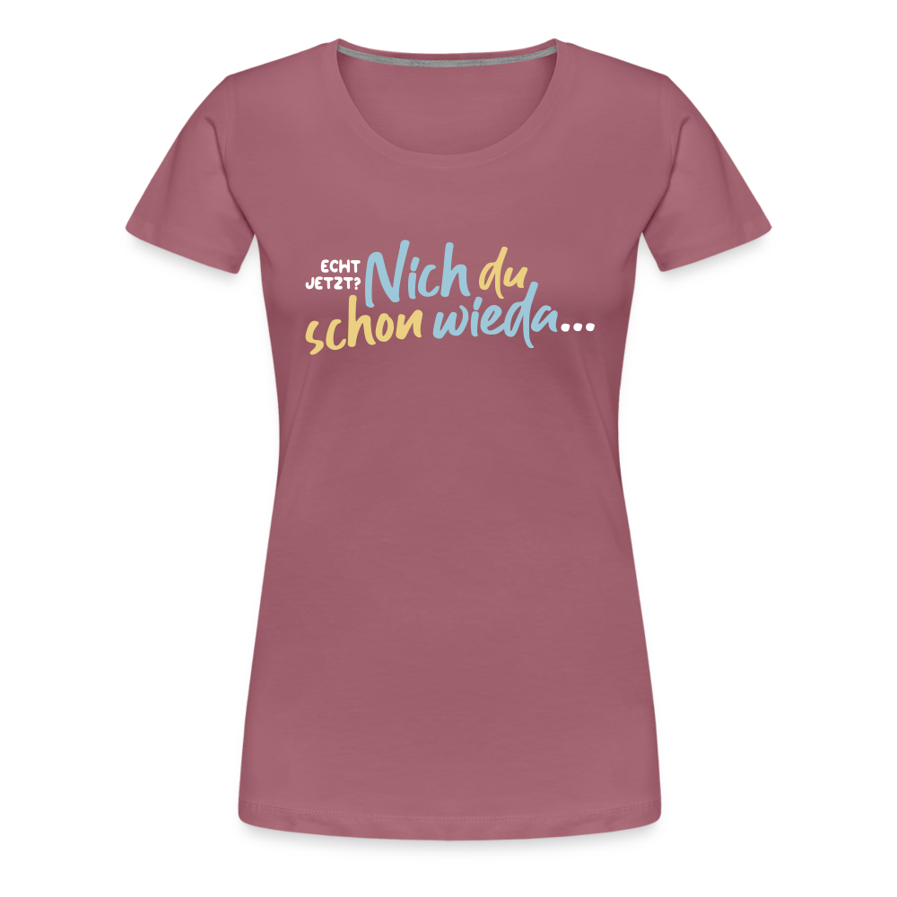 Echt jetzt? Nich du schon wieda... - Frauen Premium T-Shirt - Malve