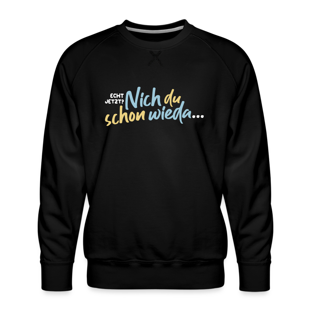 Echt jetzt? Nich du schon wieda... - Männer Premium Sweatshirt - Schwarz