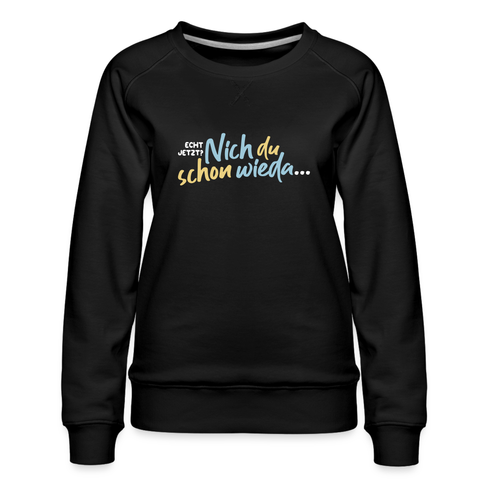 Echt jetzt? Nich du schon wieda... - Frauen Premium Sweatshirt - Schwarz