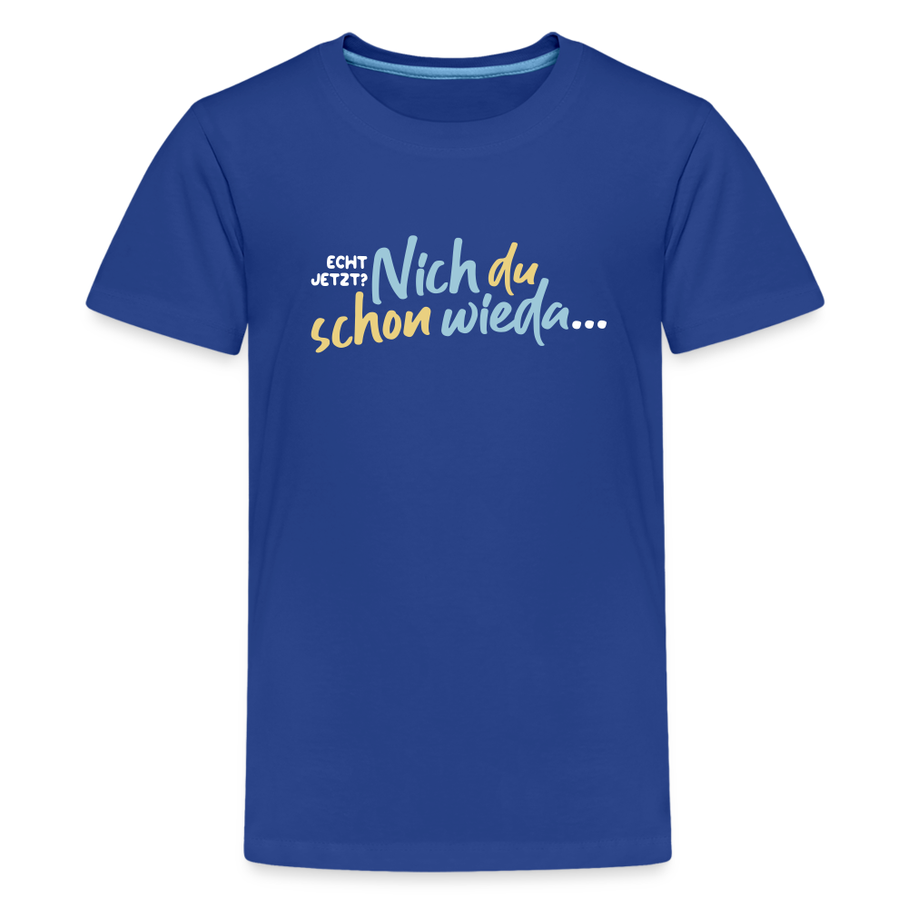 Echt jetzt? Nich du schon wieda... - Teenager Premium T-Shirt - Königsblau