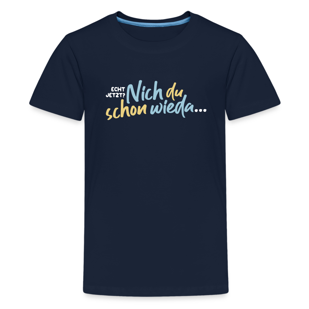 Echt jetzt? Nich du schon wieda... - Teenager Premium T-Shirt - Navy