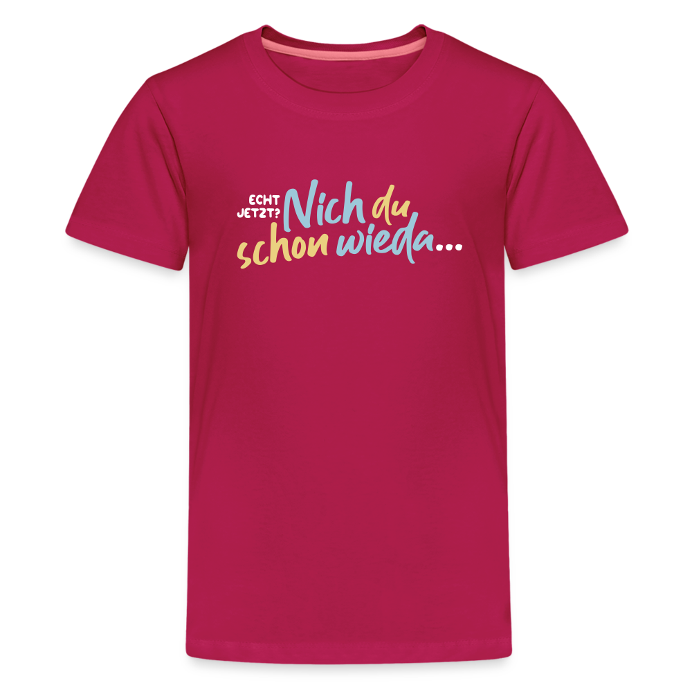 Echt jetzt? Nich du schon wieda... - Teenager Premium T-Shirt - dunkles Pink