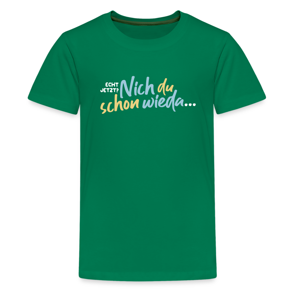 Echt jetzt? Nich du schon wieda... - Teenager Premium T-Shirt - Kelly Green
