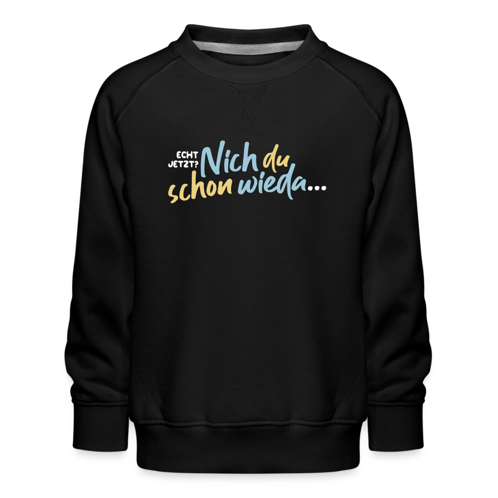 Echt jetzt? Nich du schon wieda... - Kinder Premium Sweatshirt - Schwarz