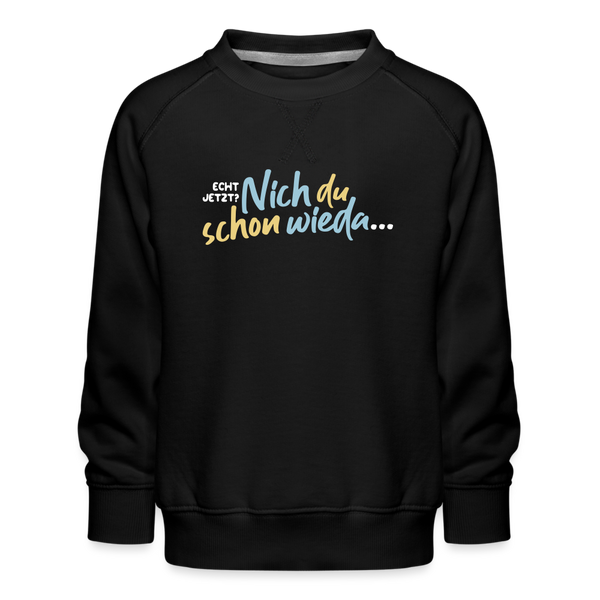Echt jetzt? Nich du schon wieda... - Kinder Premium Sweatshirt - Schwarz