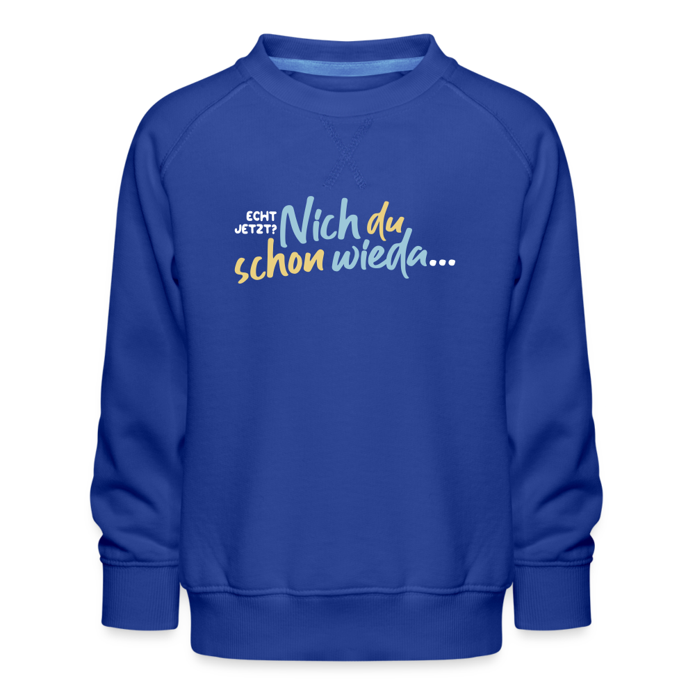 Echt jetzt? Nich du schon wieda... - Kinder Premium Sweatshirt - Royalblau