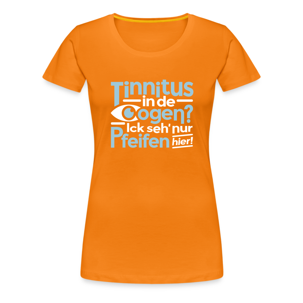 Tinnitus in de Oogen? Ick seh' nur Pfeifen hier! - Frauen Premium T-Shirt - Orange