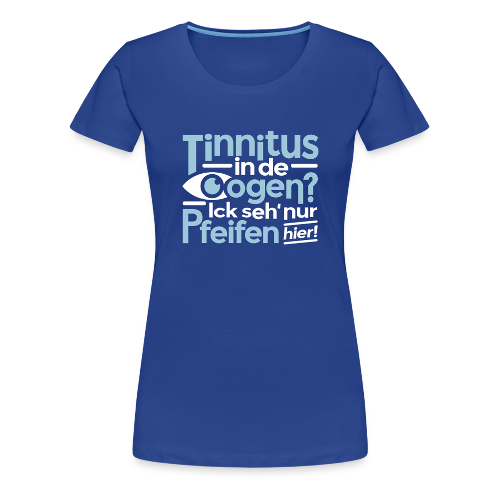 Tinnitus in de Oogen? Ick seh' nur Pfeifen hier! - Frauen Premium T-Shirt - Königsblau