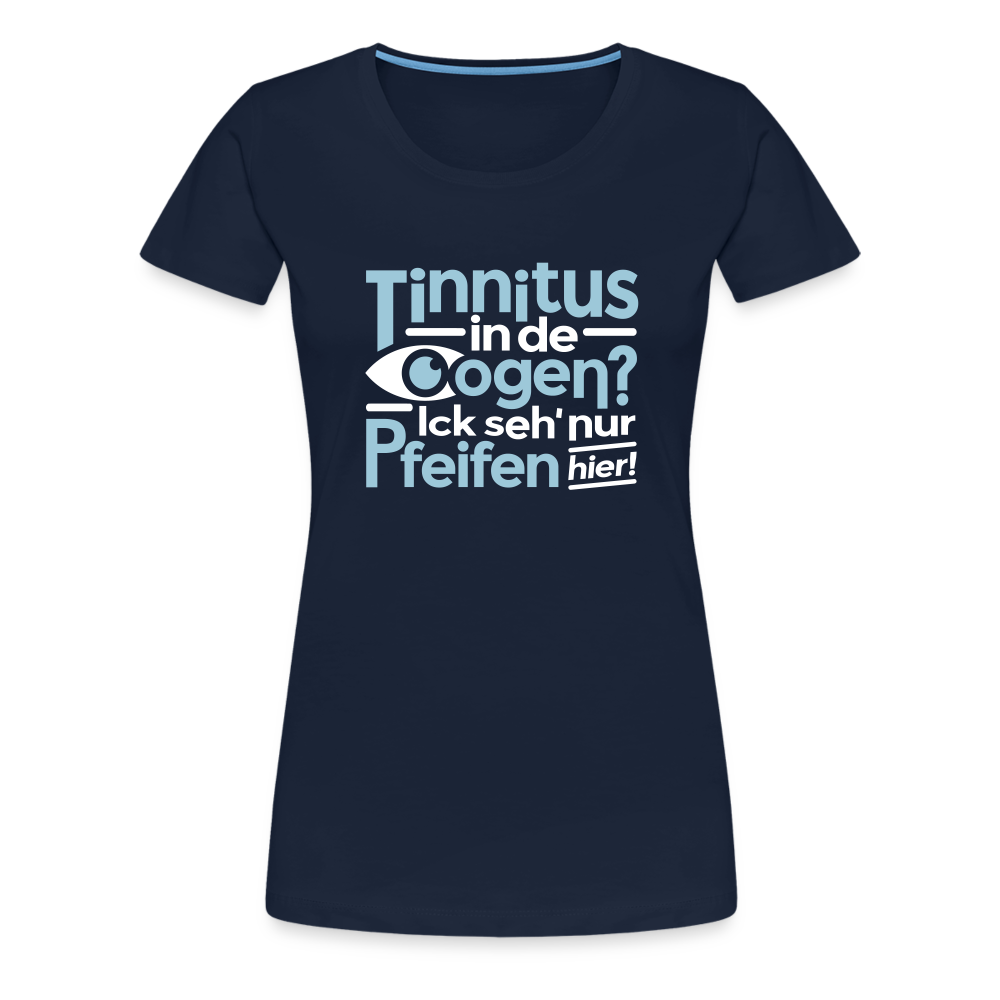 Tinnitus in de Oogen? Ick seh' nur Pfeifen hier! - Frauen Premium T-Shirt - Navy