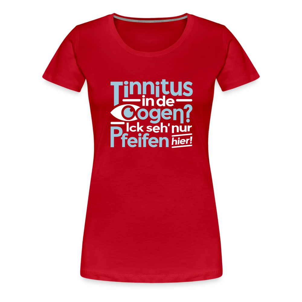 Tinnitus in de Oogen? Ick seh' nur Pfeifen hier! - Frauen Premium T-Shirt - Rot