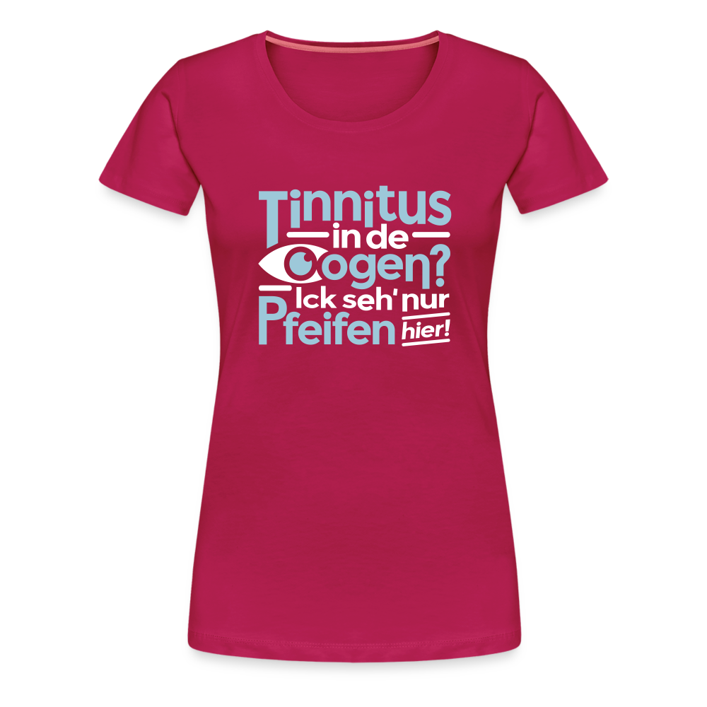 Tinnitus in de Oogen? Ick seh' nur Pfeifen hier! - Frauen Premium T-Shirt - dunkles Pink