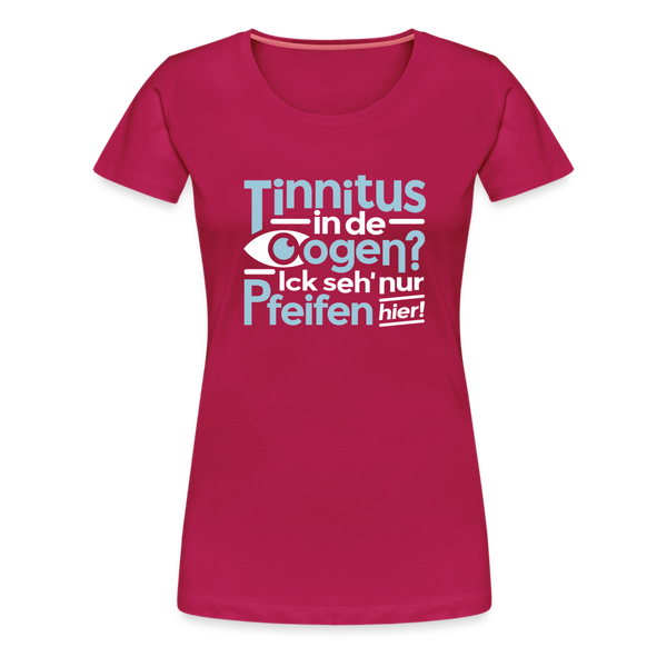 Tinnitus in de Oogen? Ick seh' nur Pfeifen hier! - Frauen Premium T-Shirt - dunkles Pink
