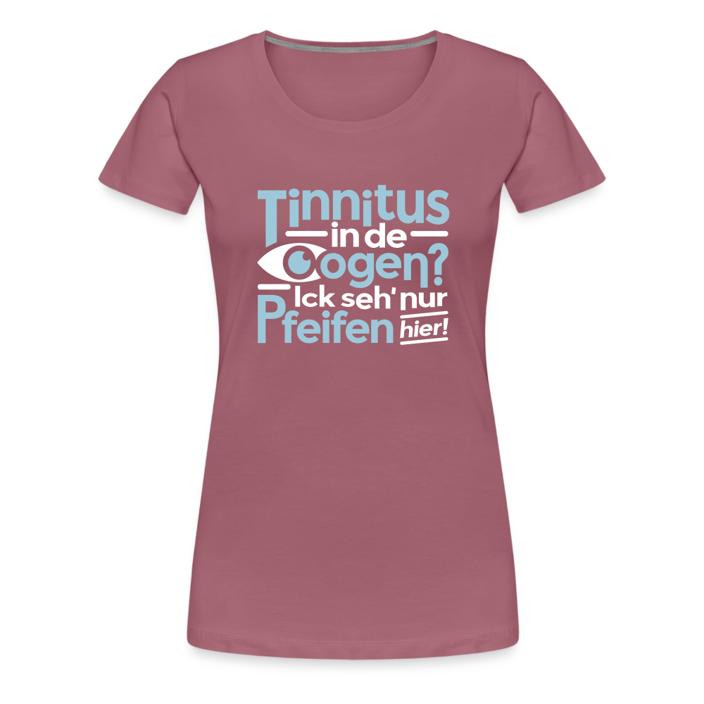 Tinnitus in de Oogen? Ick seh' nur Pfeifen hier! - Frauen Premium T-Shirt - Malve