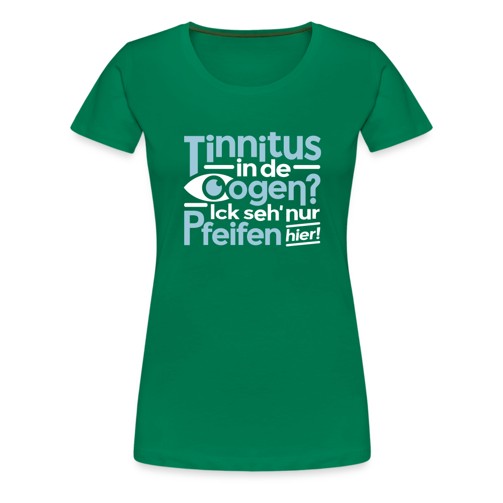 Tinnitus in de Oogen? Ick seh' nur Pfeifen hier! - Frauen Premium T-Shirt - Kelly Green