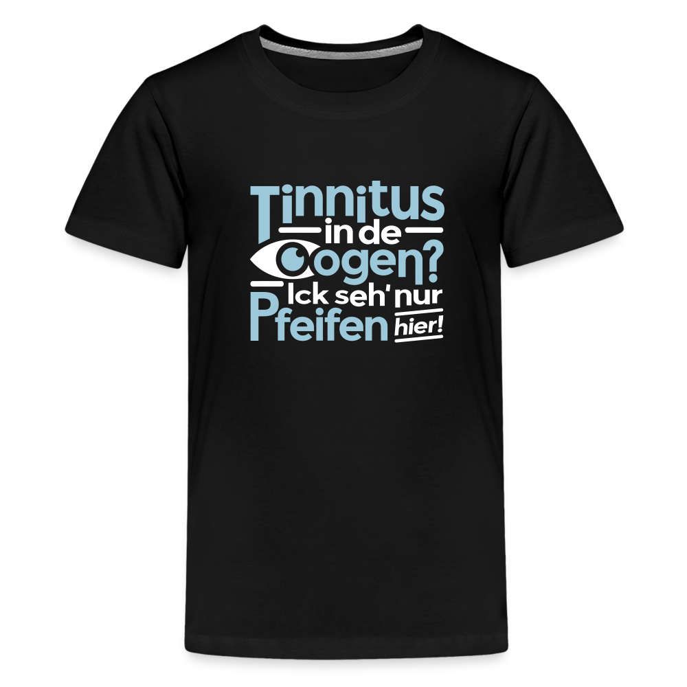 Tinnitus in de Oogen? Ick seh' nur Pfeifen hier! - Teenager Premium T-Shirt - Schwarz