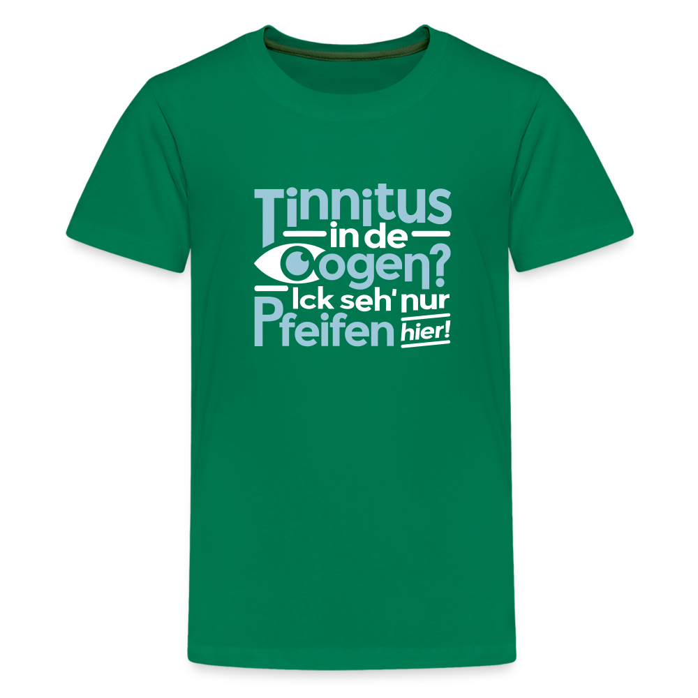 Tinnitus in de Oogen? Ick seh' nur Pfeifen hier! - Teenager Premium T-Shirt - Kelly Green