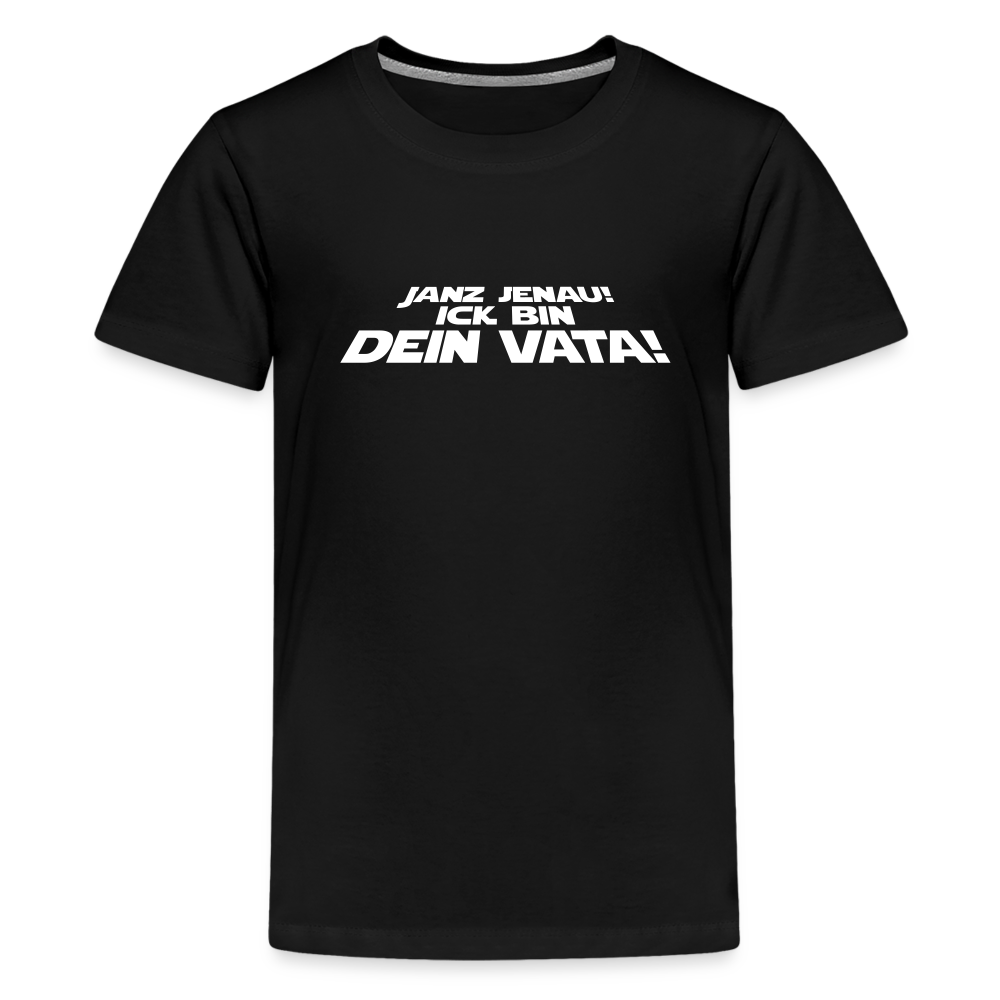 Janz jenau! Ick bin dein Vata! - Teenager Premium T-Shirt - Schwarz
