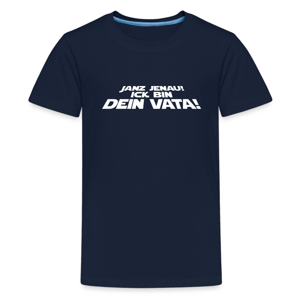 Janz jenau! Ick bin dein Vata! - Teenager Premium T-Shirt - Navy