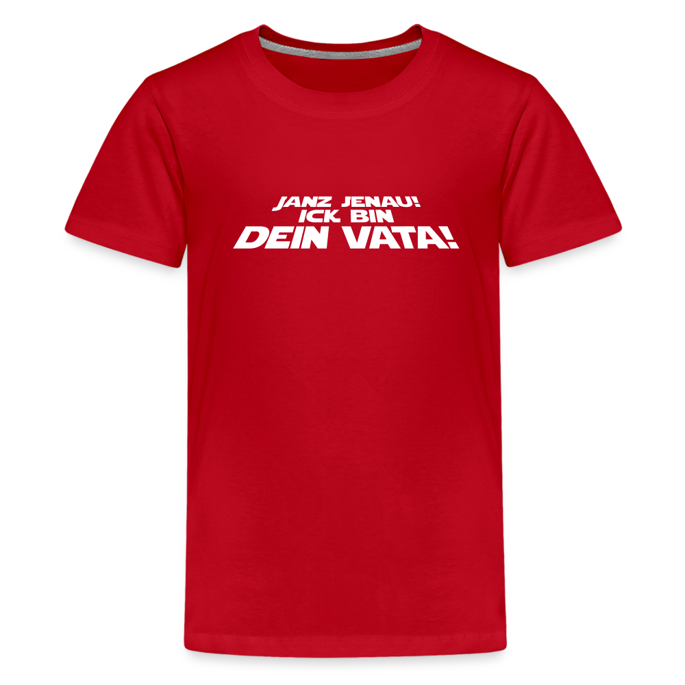 Janz jenau! Ick bin dein Vata! - Teenager Premium T-Shirt - Rot