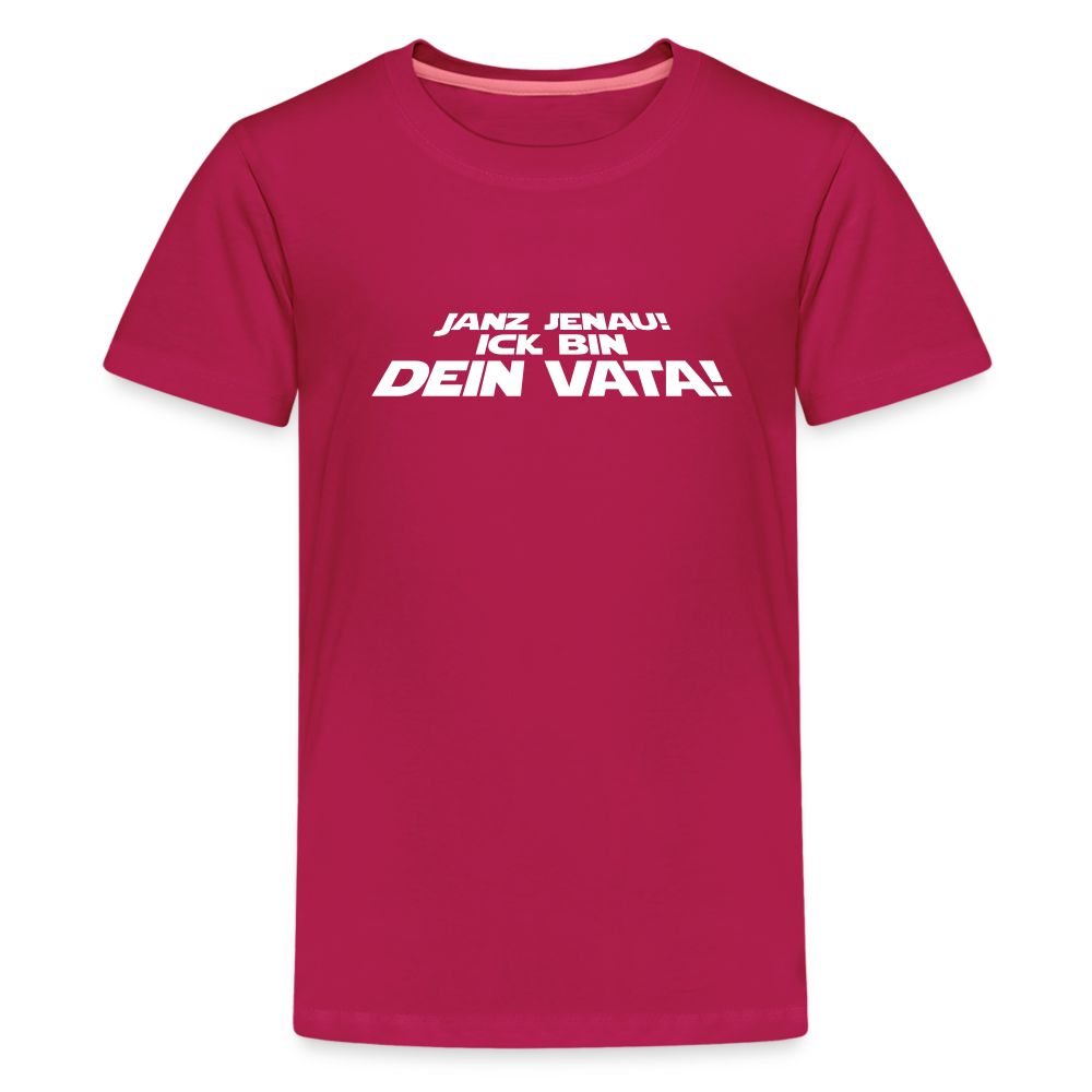 Janz jenau! Ick bin dein Vata! - Teenager Premium T-Shirt - dunkles Pink