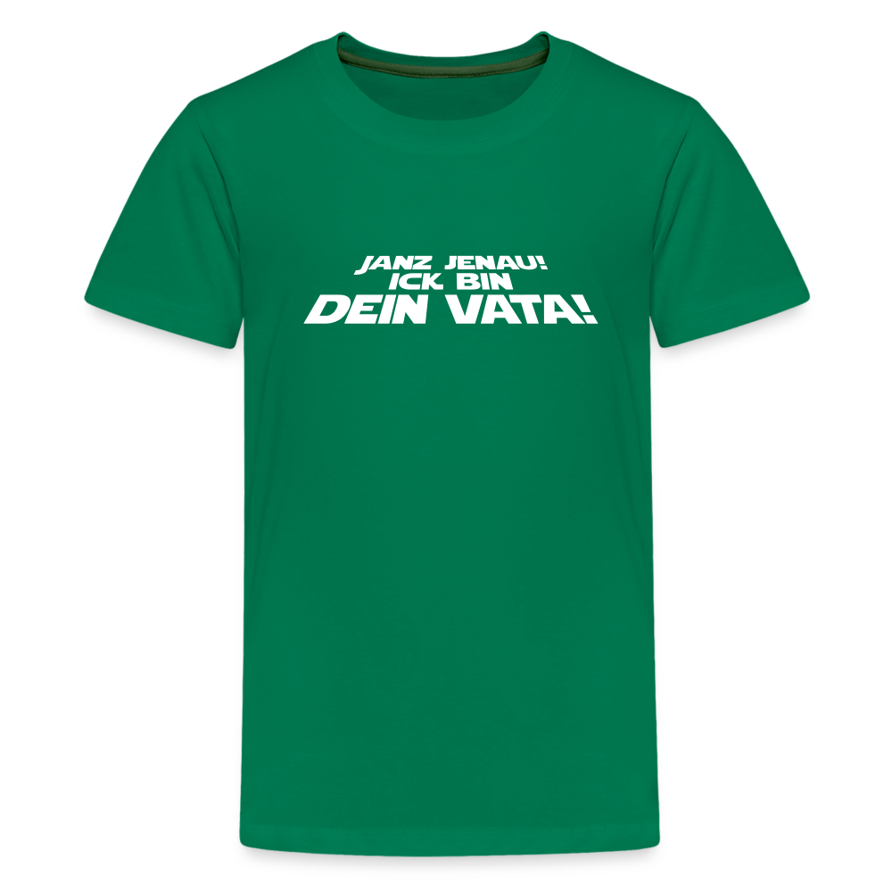 Janz jenau! Ick bin dein Vata! - Teenager Premium T-Shirt - Kelly Green