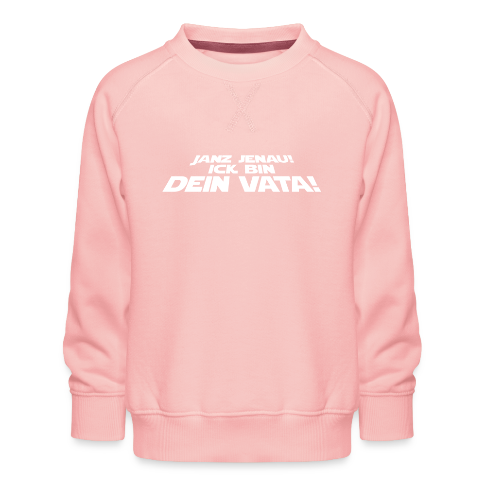 Janz jenau! Ick bin dein Vata! - Kinder Premium Sweatshirt - Kristallrosa